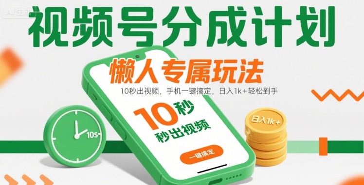 视频号分成计划懒人专属玩法：10 秒出视频，手机一键搞定，日入1k+ 轻松到手【揭秘】-鼎铸网