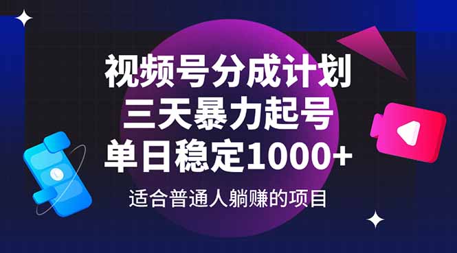 视频号分成计划，三天暴力起号玩法 单日稳定1000+-鼎铸网