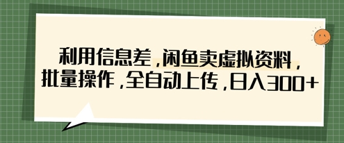 利用信息差，闲鱼卖虚拟资料，批量操作，全自动上传，日入3张-鼎铸网