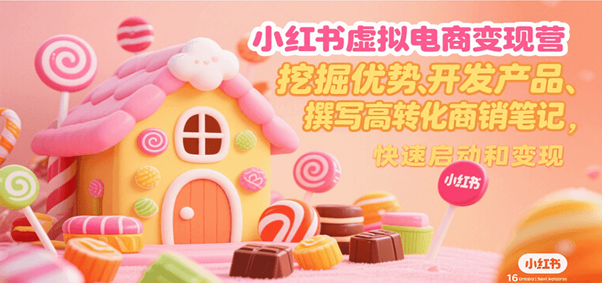 小红书虚拟电商变现营，挖掘优势、开发产品、撰写高转化商销笔记，快速启动和变现-鼎铸网