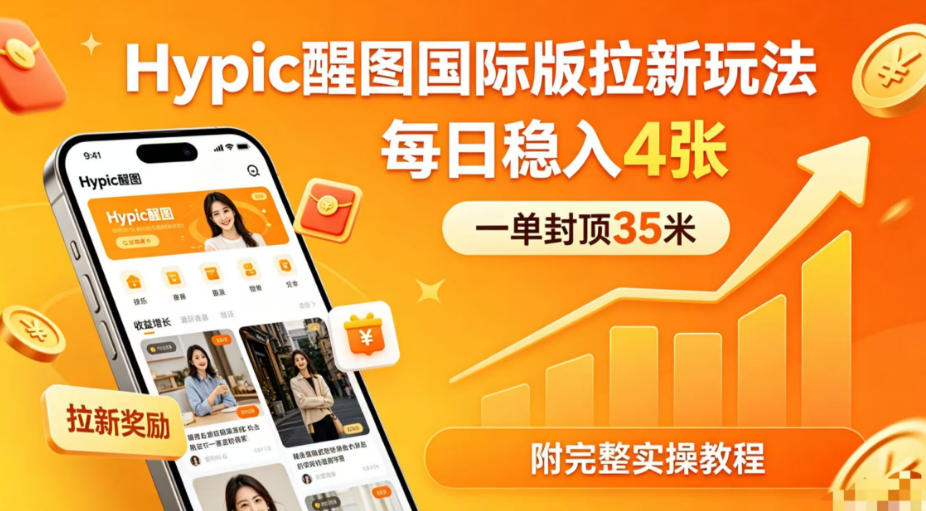 一单封顶35米，实测Hypic醒图国际版拉新玩法，每日稳入4张(附完整实操教程)-鼎铸网