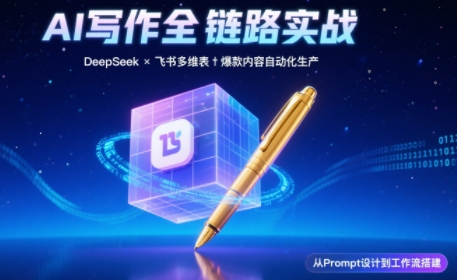 AI写作全链路：DeepSeek结构化Prompt+飞书多维表打造爆款内容体系-鼎铸网