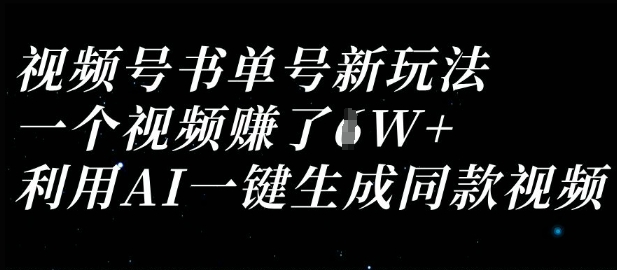 视频号书单号新玩法，一个视频收益过1W，利用AI一键生成同款视频-鼎铸网