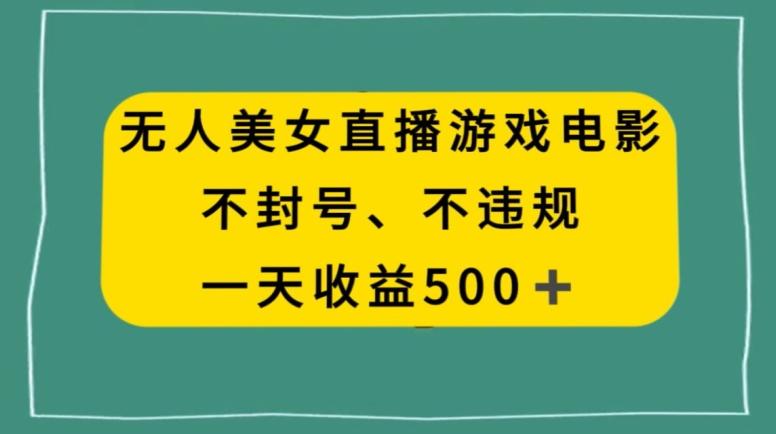 美女无人直播游戏电影，不违规不封号，日入500+-鼎铸网