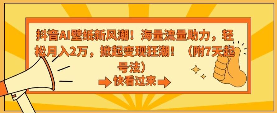 抖音AI壁纸新风潮！海量流量助力，轻松月入2万，掀起变现狂潮【揭秘】-鼎铸网