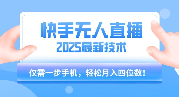 【快手无人直播】2025年最新玩法，只需一部手机，轻松月入四位数【揭秘】-鼎铸网