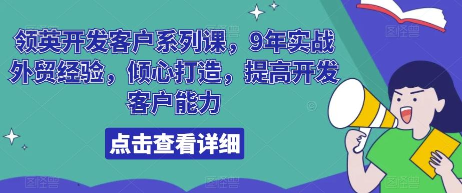 领英开发客户系列课，9年实战外贸经验，倾心打造，提高开发客户能力-鼎铸网