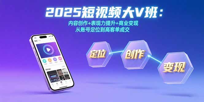 2025短视频大V班：内容创作+表现力提升+商业变现  从账号定位到高客单成交-鼎铸网