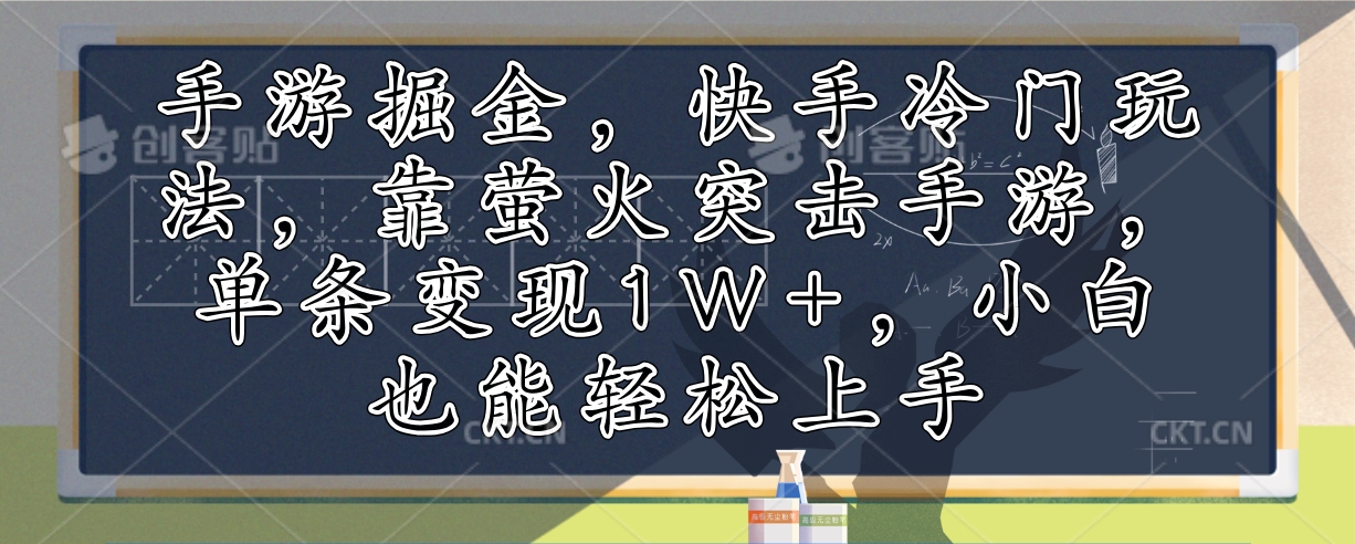 手游掘金，快手冷门玩法，靠萤火突击手游，单条变现1W+，小白也能轻松上手-鼎铸网