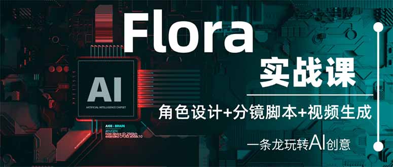 Flora实战课：角色设计+分镜脚本+视频生成，一条龙玩转AI创意-鼎铸网