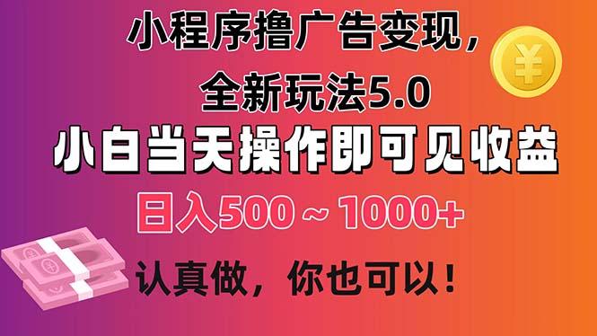 小程序撸广告变现，全新玩法5.0，小白当天操作即可上手，日收益 500~1000+-鼎铸网