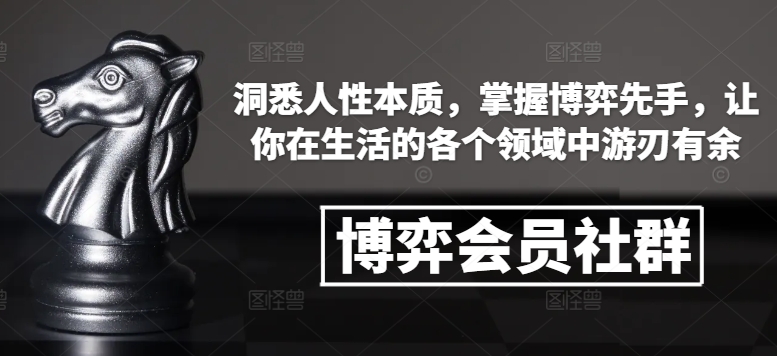 博弈会员社群，洞悉人性本质，掌握博弈先手，让你在生活的各个领域中游刃有余-鼎铸网