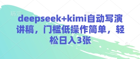 deepseek+kimi自动写演讲稿，门槛低操作简单，轻松日入3张-鼎铸网