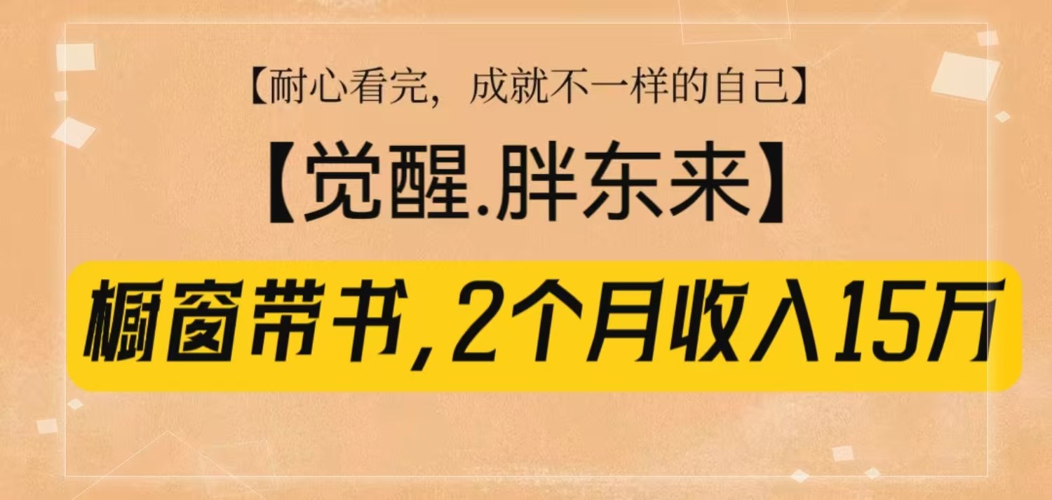 橱窗带书《觉醒，胖东来》，2个月收入15W，没难度只照做！-鼎铸网
