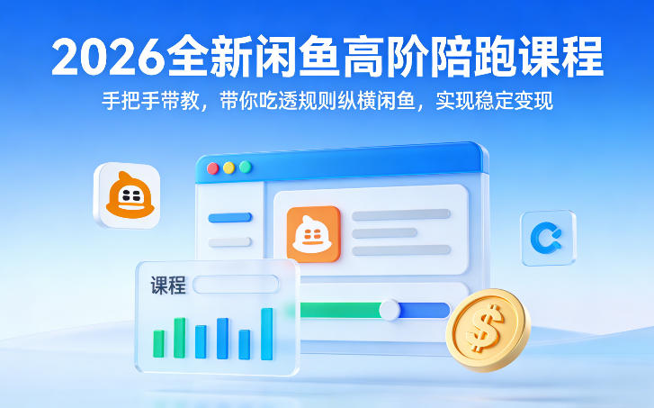 2026全新闲鱼高阶陪跑课程，手把手带教，带你吃透规则纵横闲鱼，实现稳定变现-鼎铸网