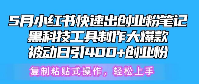 5月小红书快速出创业粉笔记，黑科技工具制作大爆款，被动日引400+创业粉【揭秘】-鼎铸网