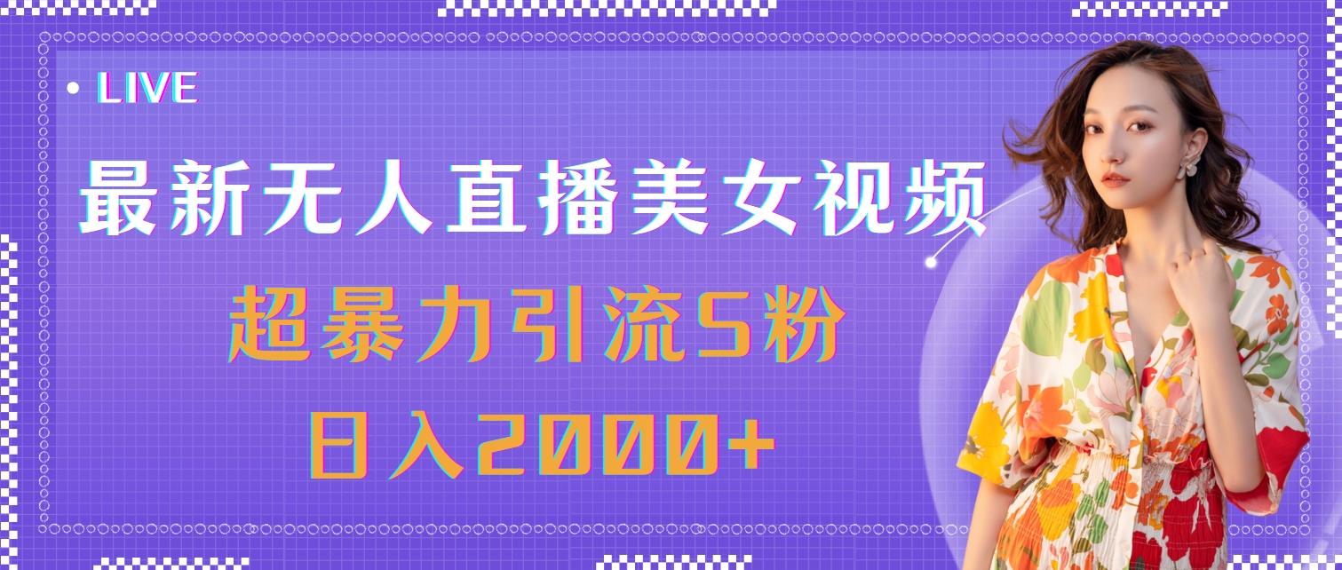 最新无人直播美女视频，超暴力引流S粉日入2000+-鼎铸网