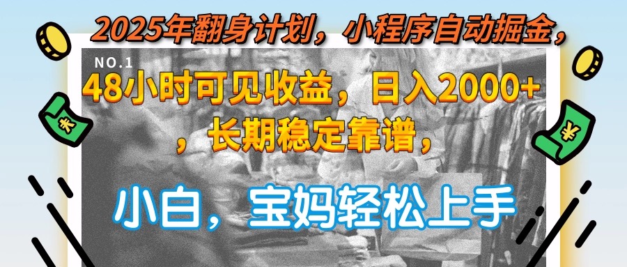 2025年翻身计划，小程序自动掘金48小时可见收益，日入2000+，长期稳定…-鼎铸网