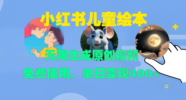 小红书儿童绘本，无限生成原创视频，免费使用，单日变现400+-鼎铸网