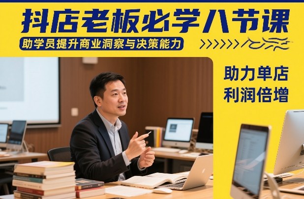 抖店老板必学八节课，助学员提升商业洞察与决策能力，助力单店利润倍增-鼎铸网