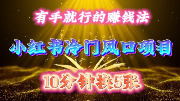 每天 10 分钟，小红书冷门风口项目开启，有手就行的搬运赚钱法，小白日入500 +【揭秘】-鼎铸网
