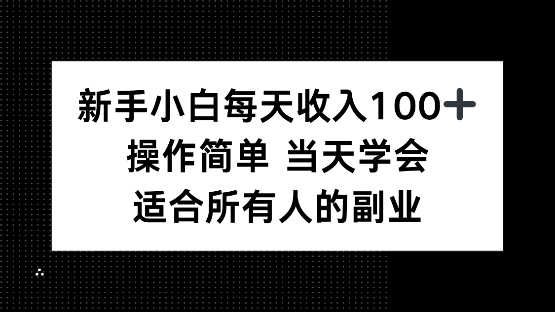 新手小白每天收入100+，操作简单 当天学会 ，适合所有人的副业-鼎铸网