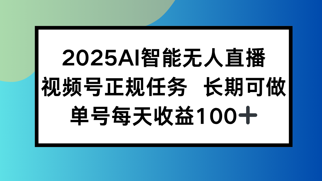 2025AI智能无人直播新玩法，视频号长期稳定任务，单日平均收益100+-鼎铸网