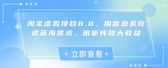 淘宝虚拟项目8.0，用信息差吃透蓝海需求，用矩阵放大收益-鼎铸网