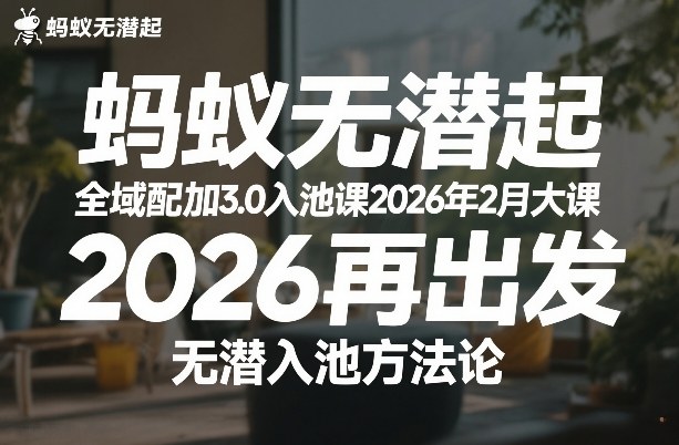 蚂蚁无潜不起全域配抖加3.0入池课2026年2月大课，​2026再出发，无潜入池方法论-鼎铸网