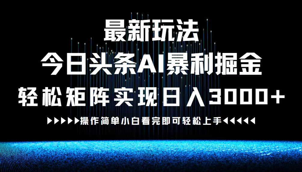 最新今日头条AI暴利掘金玩法，轻松矩阵日入3000+-鼎铸网