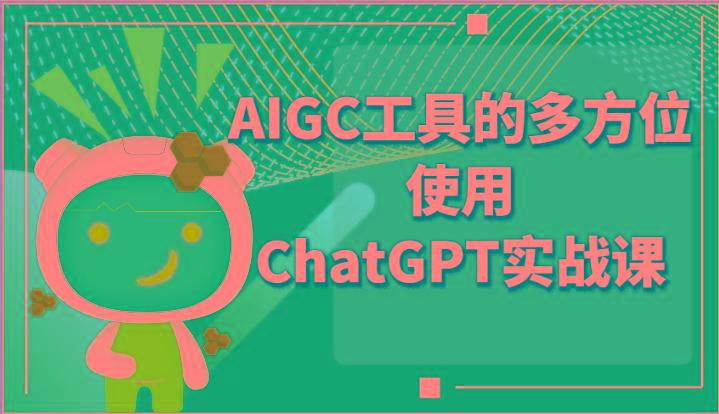 ai掘金系列课程-AIGC工具的多方位使用ChatGPT实战课-鼎铸网