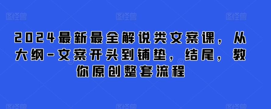 2024最新最全解说类文案课，从大纲-文案开头到铺垫，结尾，教你原创整套流程-鼎铸网