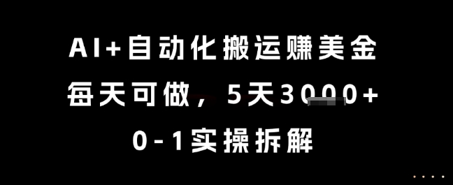 AI+自动化搬运挣美金，每天可做，5天3k+，0-1实操拆解【揭秘】-鼎铸网