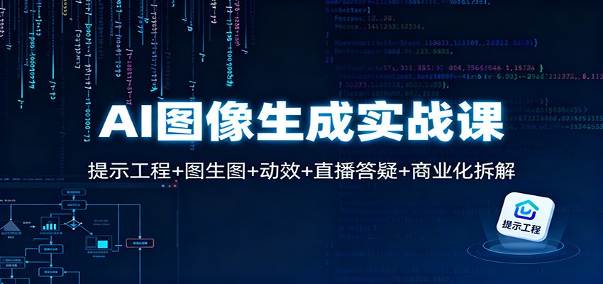 AI图像生成实战课：提示工程+图生图+动效+直播答疑+商业化拆解-鼎铸网