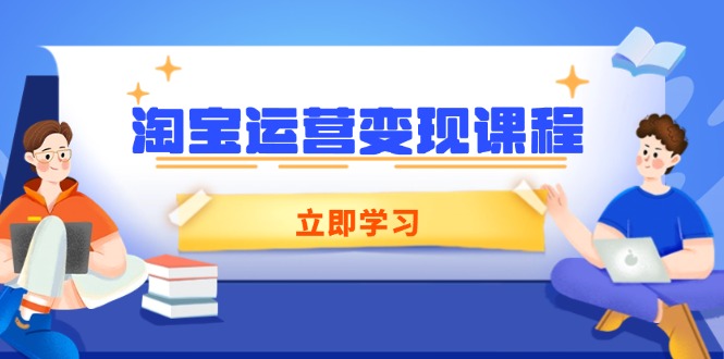 淘宝运营变现课程，涵盖店铺运营、推广、数据分析，助力商家提升-鼎铸网