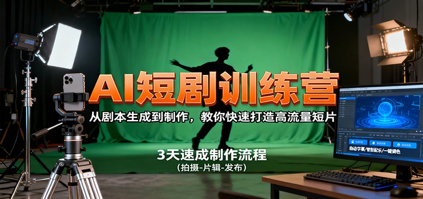 AI短剧训练营，从剧本生成到制作，教你快速打造高流量短片-鼎铸网