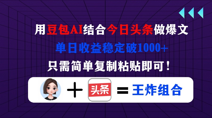 用豆包结合今日头条做爆文，单日收益稳定破1000+，只需简单复制粘贴即可！-鼎铸网