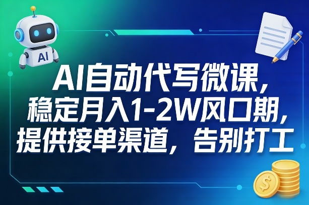 AI自动代写微课，稳定月入1-2W风口期，提供接单渠道，告别打工-鼎铸网