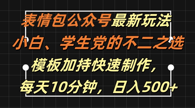表情包公众号最新玩法，小白、学生党的不二之选，模板加持快速制作，每天10分钟，日入500+-鼎铸网