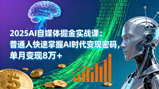 2025AI自媒体掘金实战课：普通人快速掌握AI时代变现密码，单月变现8万+-鼎铸网