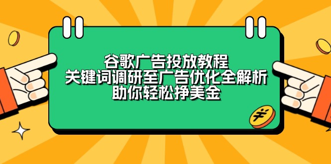 谷歌广告投放教程：关键词调研至广告优化全解析，助你轻松挣美金-鼎铸网