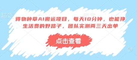 得物种草AI搬运项目，每天10分钟，也能挣生活费的野路子，团队实测两三天出单-鼎铸网