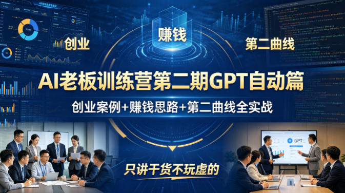 AI老板训练营第二期GPT自动篇，创业案例+賺钱思路+第二曲线全实战，只讲干货不玩虚的-鼎铸网