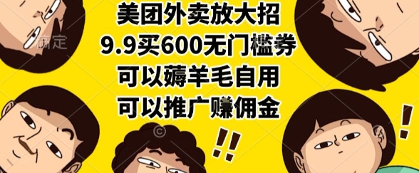 美团外卖放大招，9.9买600无门槛券，可以薅羊毛自用，可以推广挣佣金【揭秘】-鼎铸网