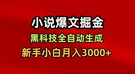 小说爆文掘金，黑科技一键全自动生成，新手小白月入3000+【揭秘】-鼎铸网