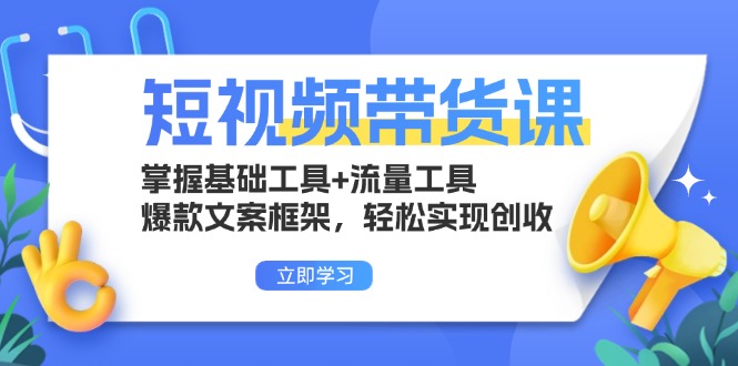 短视频带货课:掌握基础工具+流量工具,爆款文案框架,轻松实现创收-鼎铸网