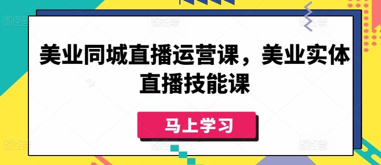 美业同城直播运营课，美业实体直播技能课-鼎铸网