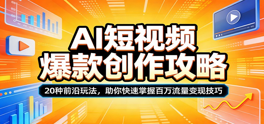 AI短视频爆款创作攻略：20种前沿玩法，助你快速掌握百万流量变现技巧-鼎铸网