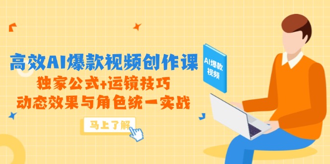 高效AI爆款视频创作课，独家公式+运镜技巧，动态效果与角色统一实战-鼎铸网