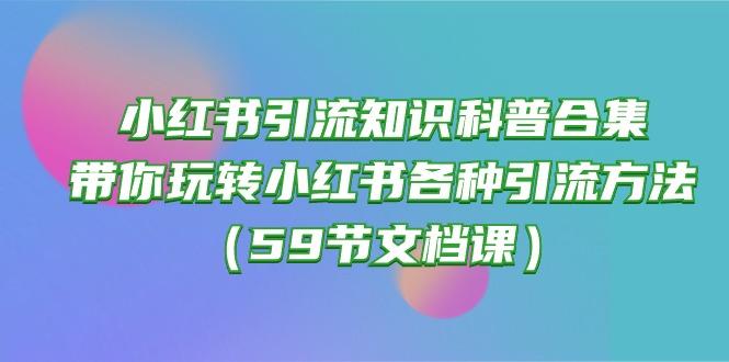 2e83c0fc48eea7105fe5810d11db5042.jpeg 小红书引流知识科普合集,带你玩转小红书各种引流方法(59节文档课